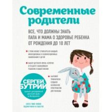 Бутрий С.А. Современные родители. Все, что должны знать папа и мама о здоровье ребенка от рождения до 10 лет