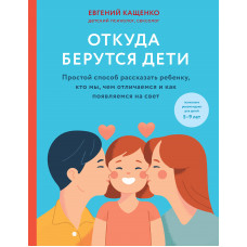 Кащенко Евгений Августович. Откуда берутся дети. Простой способ рассказать ребенку, кто мы, чем отличаемся и как появляемся на свет. 2-е издание