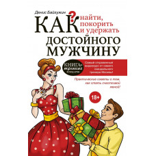 Байгужин Д.Н. Как найти, покорить и удержать достойного мужчину