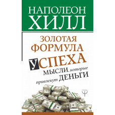 Хилл Н. Золотая формула успеха: мысли, которые привлекут деньги