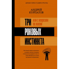 Курпатов А.В. 3 роковых инстинкта, или с неврозом по жизни?