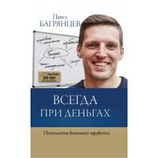 Багрянцев П. Всегда при деньгах. Психология бешеного заработка