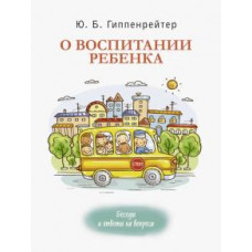 Юлия Гиппенрейтер: О воспитании ребенка. Беседы и ответы на вопросы