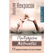 Некрасов Анатолий Пробуждение женщины. 17 мудрых уроков счастья и любви