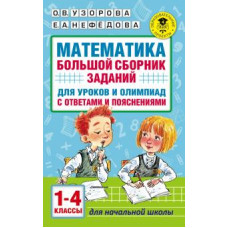 Узорова, Нефедова: Математика. 1-4 классы. Большой сборник заданий для уроков и олимпиад с ответами и пояснениями