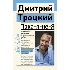 Троцкий Дмитрий Валентинович Пока-я-не-Я. Практическое руководство по трансформации судьбы