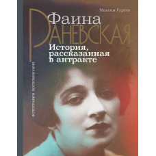 Гуреев Максим Александрович Фаина Раневская. История, рассказанная в антракте