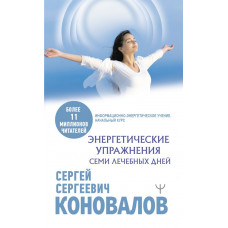 Коновалов Сергей Сергеевич 
                Энергетические упражнения семи лечебных дней            