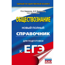 Шевченко Сергей Владимирович Воронцов Александр Викторович Баранов Петр Анатольевич ЕГЭ. Обществознание. Новый полный справочник для подготовки к ЕГЭ