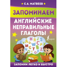 Матвеев Сергей Александрович Запоминаем английские неправильные глаголы