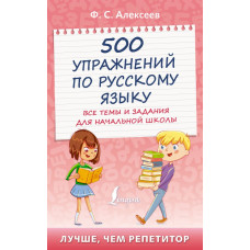 Алексеев Филипп Сергеевич 500 упражнений по русскому языку: все темы и задания для начальной школы