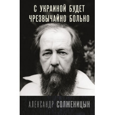 Солженицын Александр Исаевич С Украиной будет чрезвычайно больно