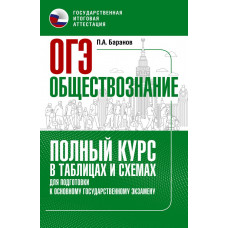 Баранов Петр Анатольевич ОГЭ. Обществознание. Полный курс в таблицах и схемах для подготовки к ОГЭ