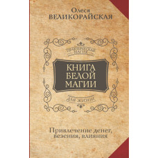 Захарий Великорайская Олеся Книга Белой магии. Привлечение денег, везения, влияния