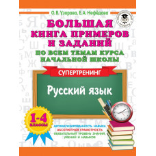 Нефедова Елена Алексеевна Узорова Ольга Васильевна Большая книга примеров и заданий по всем темам курса начальной школы. 1-4 классы. Русский язык. Супертренинг