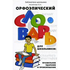 Михайлова О.А. Орфоэпический словарь для школьников: правильное ударение и произношение