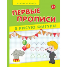 Мишакова Елена Первые прописи. Я рисую фигуры. Учебно-практическое пособие