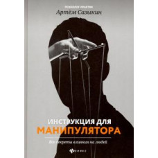 Артем Сазыкин: Инструкция для манипулятора. Все секреты влияния на людей