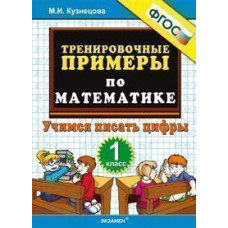 Кузнецова М.И. Тренировочные примеры по математике. 1 класс. Учимся писать цифры. ФГОС