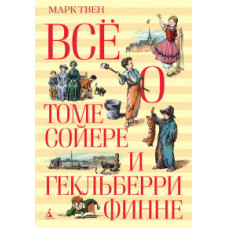 Твен М. Всё о Томе Сойере и Гекльберри Финне