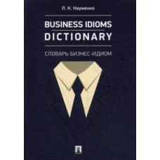 Науменко Лариса Клементьевна Business Idioms Dictionary. Словарь бизнес-идиом