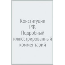 Конституция Российской Федерации. Подробный иллюстрированный комментарий