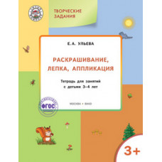 Ульева Е.А. Раскрашивание, лепка, аппликация. Тетрадь для занятий с детьми 3-4 лет. ФГОС