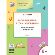 Ульева Е.А. Раскрашивание, лепка, аппликация. Тетрадь для занятий с детьми 6-7 лет