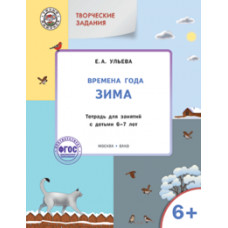 Ульева Е.А. Творческие задания. Времена года. Зима. Тетрадь для занятий с детьми 6-7 лет. ФГОС