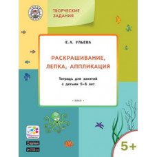 Ульева Е.А. Раскрашивание, лепка, аппликация. Тетрадь для занятий с детьми 5-6 лет. ФГОС