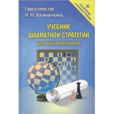 Калиниченко Н. Учебник шахматной стратегии для юных чемпионов + упражнения и типовые приемы