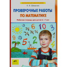 Шевелев К.В. Проверочные работы по математике. Рабочая тетрадь для детей 6-7 лет