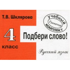 Шклярова Татьяна Васильевна Подбери слово! Самостоятельные работы. 4 класс