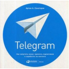 Сенаторов А. Telegram.Как запустить канал,привлечь подписчиков и заработать на контенте