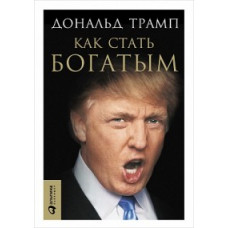 Трамп Д. Трамп. Как стать богатым