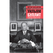 Александр Эткинд: Мир мог быть другим. Уильям Буллит в попытках изменить XX век