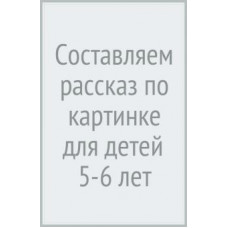 Составляем рассказ по картинке (для детей 5-6 лет)