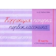 Тарасова Любовь Евгеньевна Коррекция почерка первоклассника. 2 часть. Строчные буквы