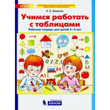 Константин Шевелев: Учимся работать с таблицами. Рабочая тетрадь для детей 5-6 лет. ФГОС ДО