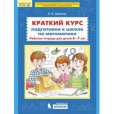 Шевелев К.В. Краткий курс подготовки к школе по математике. Рабочая тетрадь для детей 6-7 лет. ФГОС ДО