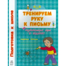 Тренируем руку к письму. Рабочая тетрадь для детей возрастом 4-6 лет