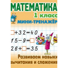 Петренко С.В. Математика. 1 класс. Развиваем навыки вычитания и сложения. Мини-тренажер
